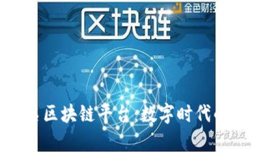 探索国内知名区块链平台：数字时代的财富新机遇