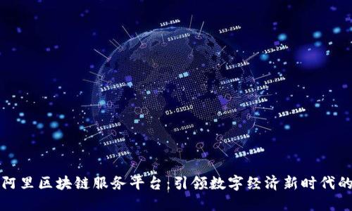 揭秘阿里区块链服务平台：引领数字经济新时代的力量