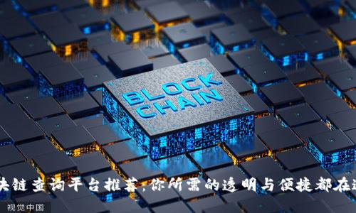 区块链查询平台推荐：你所需的透明与便捷都在这里