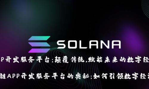 区块链APP开发服务平台：颠覆传统，赋能未来的数字经济

探索区块链APP开发服务平台的奥秘：如何引领数字经济新时代？