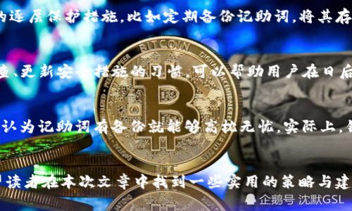 如何找回忘记的Tokenim钱包记助词？专家教你一步步重拾数字资产/
Tokenim钱包, 记助词, 找回方法, 数字资产/guanjianci

引言：遗失记助词的困扰
在数字货币迅速发展的今天，Tokenim钱包为用户提供了一个安全存储和管理资产的平台。然而，随着资产价值的增长，用户对记助词的重视程度却没有同步提升。许多用户在创建钱包后，可能因为各种原因而遗忘了自己的记助词，导致无法访问自己的数字资产。这种失落感，或许在瞬间让你感到无助和焦虑。

记助词的含义和重要性
记助词，通常由一组随机生成的词语组成，是用户访问加密钱包的重要凭证。其主要目的是为了让用户能够在设备丢失或者需要重新安装钱包应用时，恢复自己的钱包。失去记助词，意味着失去对钱包的控制权。更严重的是，这可能会导致你辛辛苦苦积累的数字资产面临危险。

可能的应对策略
如果不慎遗忘记助词，首先不要惊慌。此时，你需要冷静思考和采取措施。以下是一些可能的应对策略，帮助用户找回他们的记助词。

1. 检查你的记录
首先，仔细搜索你曾经记录记助词的地方。很多用户习惯在纸上或者电子文档中记录这些关键信息。如果你曾经将它们写下来，寻找的过程将会变得简单。可能是在你的桌面上、文件夹中，或者是旧笔记本的某一页。记助词即便是遗忘，也未必真的消失。

2. 寻求技术支持
许多钱包应用提供技术支持服务，尤其是针对记助词丢失的情况。在确认你已经进行了一些基本的自主恢复尝试后，可以考虑联系Tokenim的客户支持团队。他们可能会询问你一些身份验证的信息，以确保你是真正的账户持有者。

3. 利用备份方案
一些用户在创建钱包时可能会选择备份方案，比如使用其他加密工具或安全框架将钱包信息加密存储。检查一下是否存在这样的备份。如果备份时你遵循了一些安全措施，找回记助词的概率将大大提高。

4. 了解助词的恢复机制
熟悉记助词的恢复机制也是一个重要步骤。在某些情况下，Tokenim可能允许用户利用与账户相关的其他信息（如注册邮箱、手机号等）进行身份验证，帮助他们找回记助词。了解这些机制，可以为找回记助词的过程增添不少希望。

5. 记录教训，制定策略
无论是否成功找回记助词，这次经历都应当成为你日后在管理数字资产时的教训。建议在未来使用Tokenim钱包时，采取一些更安全的逐层保护措施，比如定期备份记助词，将其存储在可信赖的地点，甚至考虑使用生物识别或两步验证等更安全的登陆方式。

如何重塑安全意识
为了避免类似的情况再次发生，增强安全意识至关重要。许多用户未能意识到数字资产的管理与现实中的财富同样重要。培养定期检查、更新安全措施的习惯，可以帮助用户在日后的资产管理中保持警惕。

常见的误区与解答
为了进一步帮助大家了解记助词的重要性，这里分享一些用户常见的误区：许多人认为只要密码安全，就没必要担心记助词；还有些人认为记助词有备份就能够高枕无忧，实际上，错误的存储方式会导致备份无效；当然，也有人认为几次尝试记住就足够了，殊不知，这种自信可能让他们在未来面临更大的麻烦。

结束语：珍视记助词，安全管理资产
在数字货币的世界里，预防永远胜于治疗。不管是Tokenim钱包还是其他类型的钱包，将记助词牢记、妥善保存是用户的基本责任。希望读者在本次文章中找到一些实用的策略与建议，从而在未来能够更加顺利地管理自己的数字资产。当记助词成为过去的遗忘时，让我们学会如何珍惜和妥善维护我们的数字财富。