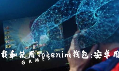 如何安全下载和使用Tokenim钱包：安卓用户必看指南