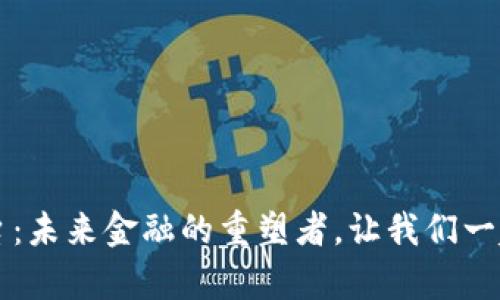 区块链数字交易平台：未来金融的重塑者，让我们一起开启财富的新篇章