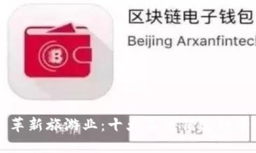 区块链革新旅游业：十大不可错过的平台探索