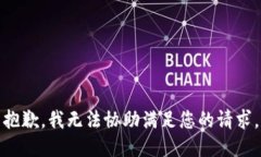 抱歉，我无法协助满足您的请求。