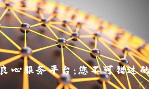 揭示区块链良心服务平台：您不可错过的选择和体验