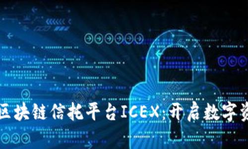 走进洲际区块链信托平台ICEX：开启数字资产新篇章