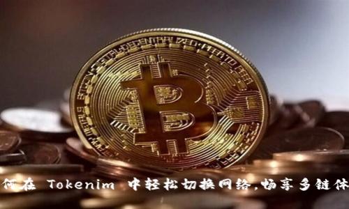 如何在 Tokenim 中轻松切换网络，畅享多链体验