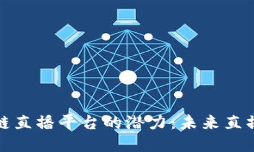 探索区块链直播平台的潜力：未来直播的新纪元