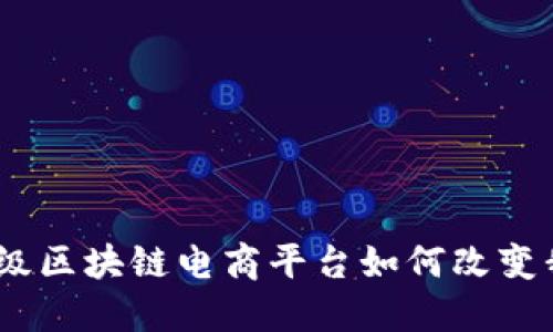 探索五谷元：超级区块链电商平台如何改变我们购物的未来