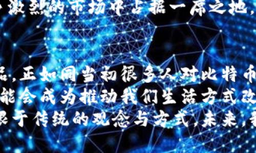   探索Tokenim未来码：数字资产的真实未来在何方？ / 

 guanjianci Tokenim, 未来码, 数字资产, 区块链 /guanjianci 

什么是Tokenim未来码？
Tokenim未来码作为一种新兴的数字资产，正逐渐引起越来越多人的关注。它不仅是一种技术产物，更是一种关于未来的理念。通过将区块链技术与创新性的经济模式相结合，Tokenim未来码能够为用户提供更安全、透明的交易体验。它的存在，标志着数字经济时代的全面到来，给我们的生活带来许多意想不到的变化。

数字资产的崛起
在过去的几年中，数字资产的概念逐渐深入人心。比特币、以太坊等数字货币的迅猛发展，引发了全球范围内对数字资产的热烈讨论。Tokenim未来码便是在这样的背景下诞生的。它不仅继承了传统数字货币的优势，还在技术上进行了创新，增加了更多用户友好的功能。

Tokenim未来码的特点
Tokenim未来码所具备的特点使它在众多数字资产中脱颖而出。首先，它采用了先进的区块链技术，保证了每一笔交易的真实可信。同时，Tokenim项目团队致力于简化用户操作流程，让每一个人都能轻松上手，参与到数字资产的交易中。
其次，Tokenim未来码在安全性上也做了大量的工作。通过多层加密技术，用户的资产将得到有效保护，避免了由于黑客攻击而造成的损失。此外，Tokenim未来码还强调用户隐私保护，用户的个人信息将被妥善处理，确保不被泄露。

未来经济的潜力
放眼未来，Tokenim未来码的发展潜力十分巨大。随着全球范围内对数字资产认知的增强，越来越多的企业和个人开始参与到这一新兴市场中。同时，Tokenim未来码也将与其他技术相结合，如人工智能、大数据等，进一步提升其应用场景和市场价值。
比如，未来的金融机构可能会采用Tokenim未来码进行跨境支付，这不仅能降低交易成本，还能提升交易的效率。此外，Tokenim未来码还可以应用于版权保护、供应链管理等多个领域，为这些行业带来透明、可靠的解决方案。

用户的参与感和认同感
Tokenim未来码的成功，不仅依赖于技术的创新，更需要用户的积极参与。在这个过程中，用户的参与感和认同感至关重要。项目方会通过社区活动、线上研讨会等方式，与用户进行深入的沟通，让他们不仅能够了解Tokenim未来码的运作机制，还能提出自己的建议和意见。
此外，Tokenim未来码也设计了一系列激励机制，以鼓励用户参与到项目的推广和使用中。这种用户驱动的发展模式，将使Tokenim未来码在竞争激烈的市场中占据一席之地。

总结：Tokenim未来码的前景
展望未来，Tokenim未来码无疑是一个充满挑战与机遇的项目。对于普通用户来说，它不仅仅是一种投资工具，而是一个改变生活方式的创新产品。正如同当初很多人对比特币的怀疑和不解，如今的Tokenim未来码同样需要时间去证明自己的价值。
未来的路在脚下铺开，只要我们跟随时代的脚步，积极拥抱变化，就有机会成为数字经济浪潮中的参与者。在这场数字变革中，Tokenim未来码可能会成为推动我们生活方式改变的重要力量。
不可否认，Tokenim未来码的到来标志着一个新的时代即将来临。当你开始关注和参与这一领域时，也许你会发现生活中的许多可能性，不再局限于传统的观念与方式。未来，我们共同见证Tokenim未来码所带来的改变与影响。