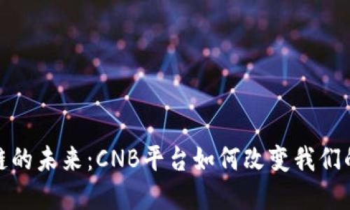探索区块链的未来：CNB平台如何改变我们的数字世界