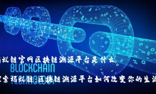 蚂蚁链官网区块链溯源平台是什么

探索蚂蚁链：区块链溯源平台如何改变你的生活？