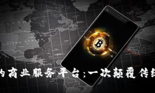 探索区块链的商业服务平台：一次颠覆传统的革命之旅