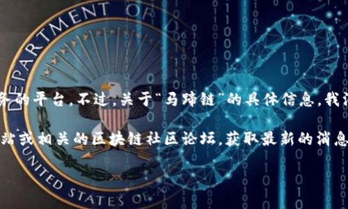 根据我截至2023年10月的信息，Tokenim是一个可能涉及区块链技术、代币交易或相关服务的平台。不过，关于“马蹄链”的具体信息，我没有找到明确的资料。

如果“马蹄链”指的是一种特定的区块链技术、代币或项目，建议直接访问Tokenim的官方网站或相关的区块链社区论坛，获取最新的消息和动态。此外，您还可以查询其他比特币或区块链相关的资讯平台，以确保获得准确的信息。

如果您还有其他相关问题，欢迎继续询问！