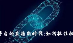 海南区块链平台的直播新时代：如何抓住机遇，