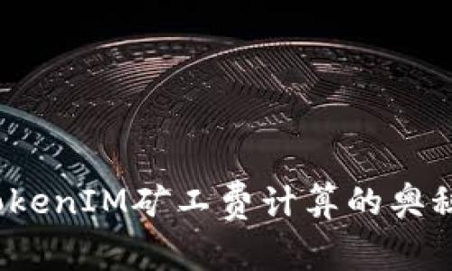 深入探讨：TokenIM矿工费计算的奥秘与实用指南