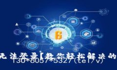 区块链平台无法登录？教你轻松解决的几个小妙