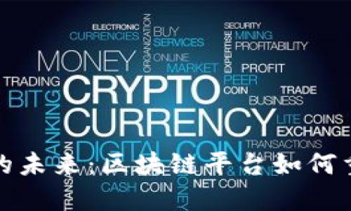 探索社区生态的未来：区块链平台如何重塑我们的生活