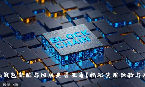 Tokenim钱包新版与旧版是否互通？揭秘使用体验与功能差异