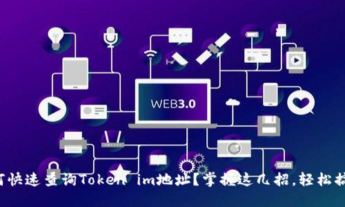 如何快速查询Token im地址？掌握这几招，轻松搞定！