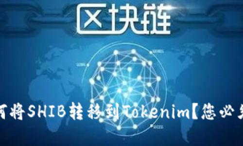 轻松掌握：如何将SHIB转移到Tokenim？您必须知道的步骤！