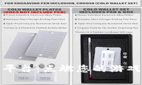 探索区块链游戏平台：点燃您的游戏热情和投资智慧