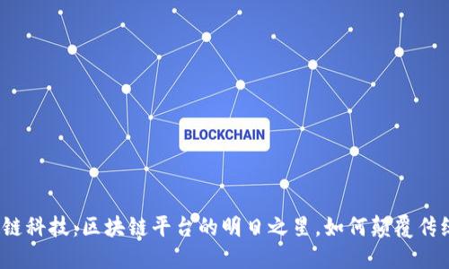 探索趣链科技：区块链平台的明日之星，如何颠覆传统业务？