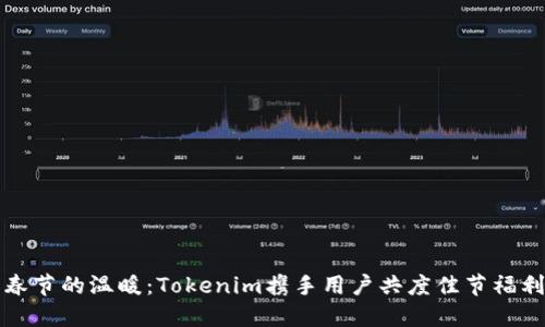 感受春节的温暖：Tokenim携手用户共度佳节福利盛宴