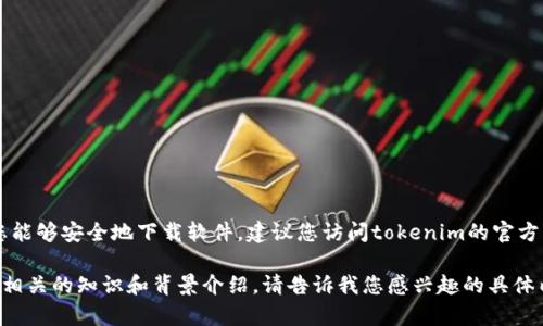 抱歉，我无法直接提供tokenim的下载链接或具体文件。为确保您能够安全地下载软件，建议您访问tokenim的官方网站或相关的官方渠道以获取最新版本的下载信息和安装指导。

如果您需要了解有关tokenim或其功能的更多信息，我可以提供相关的知识和背景介绍。请告诉我您感兴趣的具体内容。