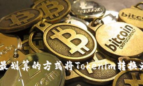 如何用最划算的方式将Tokenim转换为USDT？
