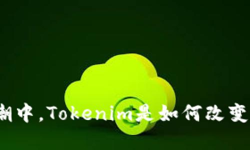 在数字货币浪潮中，Tokenim是如何改变交易所格局的？