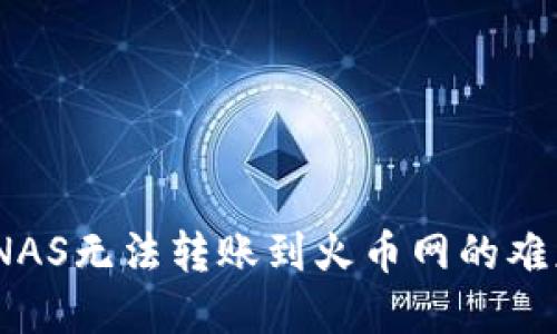 如何解决Tokenim上的NAS无法转账到火币网的难题，让你的资产安全无忧