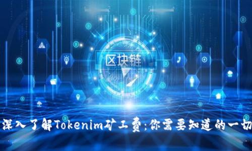 深入了解Tokenim矿工费：你需要知道的一切