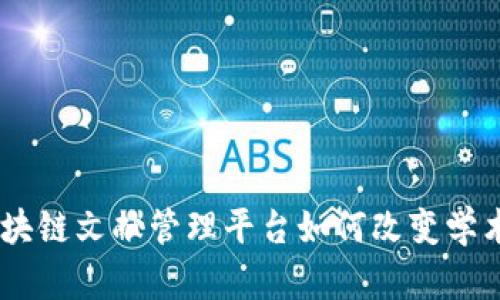 拥抱未来：区块链文献管理平台如何改变学术研究的面貌