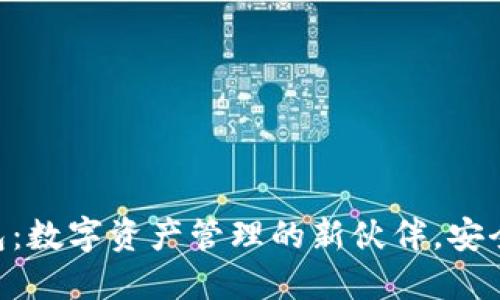 探索 Tokenim 钱包：数字资产管理的新伙伴，安全与便捷的完美结合