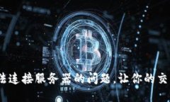 解决Tokenim无法连接服务器的问题，让你的交易体