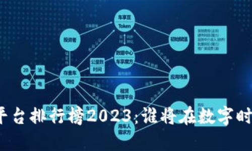 全球区块链平台排行榜2023：谁将在数字时代引领风骚？