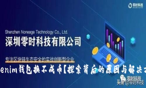 Tokenim钱包换不成币？探索背后的原因与解决方案