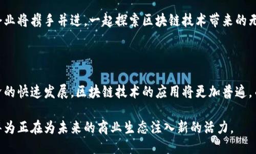 华为公司的区块链平台：探索未来科技的无限可能

华为, 区块链, 区块链平台, 技术创新/guanjianci

引言：技术的潮流中，华为的探索之路

随着数字经济的迅速发展，区块链技术逐渐成为企业科技创新的重要驱动力。每一个行业都在努力探索其潜在应用，而华为作为全球知名的科技巨头，自然也未能置身事外。它在区块链领域的布局引发了诸多关注。究竟华为公司是否拥有自己的区块链平台？接下来，我们将全面解析这一问题，带您走进华为的区块链世界。

华为的区块链平台简介

华为的区块链平台名为“华为云区块链服务”（Huawei Cloud Blockchain Service），这是一种基于云计算的区块链服务，旨在为各种行业提供安全、高效、可扩展的区块链解决方案。通过这一平台，华为希望帮助企业快速实现区块链技术的落地，提升业务的透明度和信任度。

作为一项技术，区块链以其不可篡改、去中心化和透明等特性，受到各行各业的青睐。然而，要真正利用区块链技术的优势，企业需要克服一系列技术和管理挑战。华为的云区块链服务正是为了解决这一系列问题而诞生的。

为什么选择华为的区块链平台？

华为的区块链平台具备多项显著优势，吸引了不少企业的关注和合作。首先，华为将其深厚的技术积累与区块链技术相结合，提供了一个高度可靠的服务。此外，其云计算平台的强大性能，保障了区块链应用的快速响应与稳定运行。

其次，华为的区块链服务以用户为中心，致力于通过灵活的解决方案满足不同行业的需求。无论是金融、物流还是医疗等领域，华为都能够提供量身定制的解决方案，帮助企业降低成本、提高效益。

华为区块链平台的应用场景

华为的区块链平台已经在多个行业得到了应用，以下是一些具体的案例。金融领域是区块链技术应用最为广泛的场景之一。华为的服务可以帮助银行和金融机构在跨境支付、信用评级等方面提高透明度和效率。

在物流行业，华为的区块链技术通过追踪货物的信息流，实现了信息的准确传递，减少了中间环节的干预，进而降低了交易成本。另外，医疗行业也开始逐步应用区块链技术，华为提供的区块链解决方案则能够确保患者信息的安全和隐私，同时提升信息共享的效率。

技术安全性与信任度

在企业选择区块链平台时，安全性是一个至关重要的考量因素。华为致力于建设一个安全可靠的区块链环境，采用多重加密技术和身份认证措施，确保数据的安全性和隐私保护。同时，通过严谨的审计机制，增加了系统的透明度。

此外，华为与多家知名企业建立了合作关系，通过联盟链的方式，共同推动区块链技术在各个行业的应用。这种合作不仅提升了行业内的信任度，也为不同企业之间的信息交流和资源共享提供了保障。

未来展望：华为与区块链的共同成长

展望未来，华为区块链平台将继续随着技术的发展而不断演进。随着5G技术的推广，华为希望能够将区块链与5G结合，推动更加智能的物联网应用场景。同时，随着政策法规的逐步完善，区块链技术的应用边界将被进一步拓宽。

华为的愿景不仅仅是成为区块链服务的提供者，更希望能通过技术与创新，推动整个数字经济的发展。在这个过程中，华为与各行各业的企业将携手并进，一起探索区块链技术带来的无限可能。

总结：华为区块链平台的核心价值

综上所述，华为的区块链平台凭借其深厚的技术基础、安全可靠的环境以及灵活的解决方案，正在改变多个行业的商业模式。随着数字经济的快速发展，区块链技术的应用将更加普遍，而华为在这一过程中无疑扮演了重要角色。

无论是关注技术的企业，还是对区块链感兴趣的个人，华为的区块链平台都将是一个值得深入了解的对象。通过不断的技术创新与实践，华为正在为未来的商业生态注入新的活力。