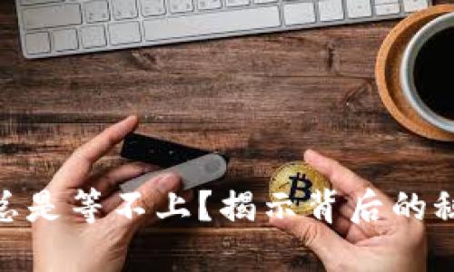 为何Tokenim总是等不上？揭示背后的秘密与解决方案