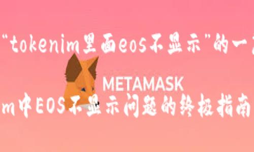 下面是关于“tokenim里面eos不显示”的一篇详细介绍。

解决Tokenim中EOS不显示问题的终极指南