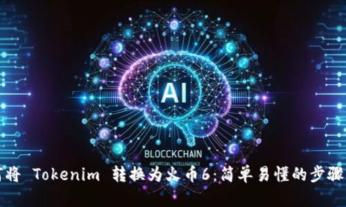 如何将 Tokenim 转换为火币6：简单易懂的步骤指南