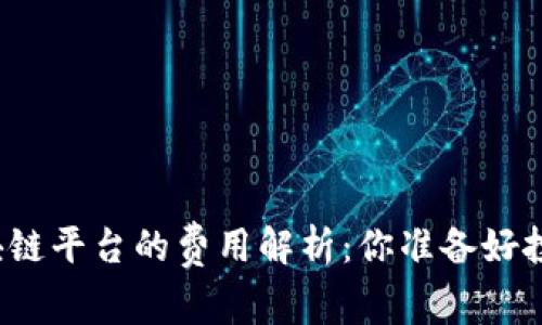 构建一个区块链平台的费用解析：你准备好投资未来了吗？