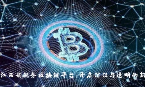 探索江西省税务区块链平台：开启信任与透明的新篇章