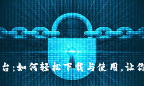 区块链移动平台：如何轻松下载与使用，让你的投资更智能