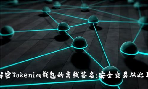 彻底解密Tokenim钱包的离线签名：安全交易从此不再难