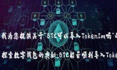 在这里我为您提供关于“BTC可以导入TokenIm吗”的