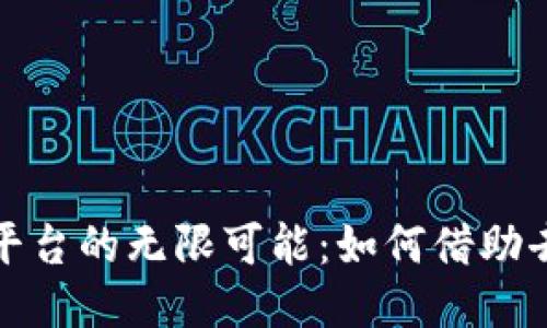 探索开放区块链平台的无限可能：如何借助去中心化改变未来