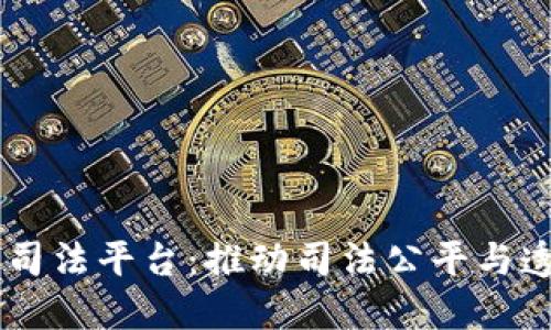 区块链公司司法平台：推动司法公平与透明的新风口